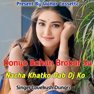 Donyo Bahan Brobar Su Nacha Khatko Dab Dj Ko - Lovekush Dungri album cover 