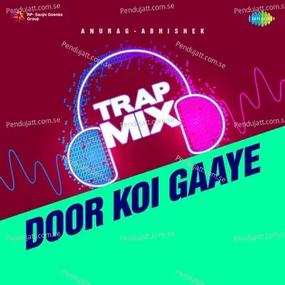 Door Koi Gaaye - Trap Mix - Anurag Abhishek album cover 