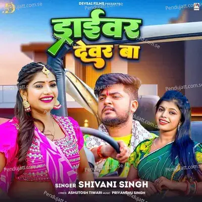 Driver Devar Ba - Shivani Singh album cover 