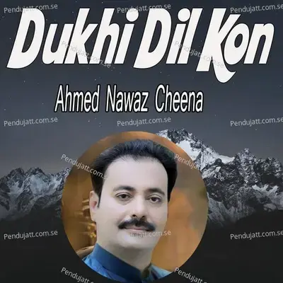 Dukhi Dil Kon - Ahmed Nawaz Cheena