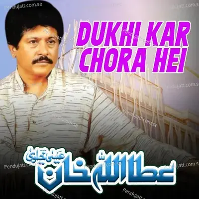 Dukhi Kar Chora Hei - Attaullah Khan Esakhelvi album cover 