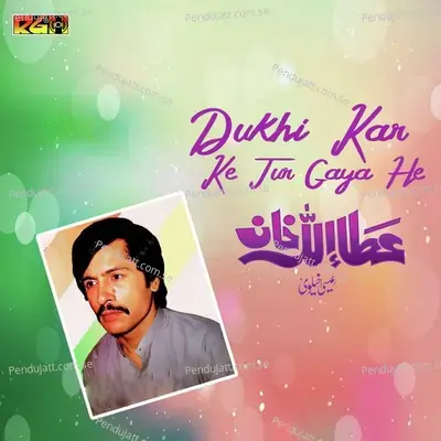 Dukhi Kar Ke Tur Gaya He - Attaullah Khan Esakhelvi album cover 