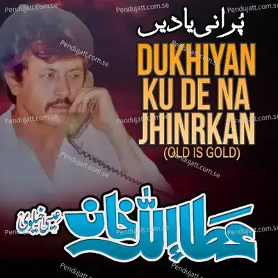 Dukhiyan Ku De Na Jhinrkan - Attaullah Khan Esakhelvi album cover 