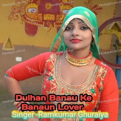 Dulhan Banau Ke Banaun Lover - Ramkumar Ghuraiya album cover 