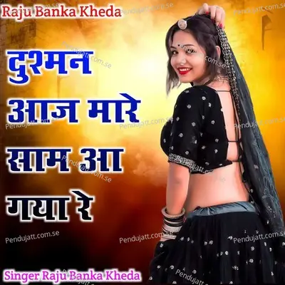 Dushan Aaj Mare Sam Aa Gya Re - Raju Banka Kheda album cover 