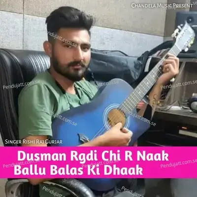 Dusman Rgdi Chi R Naak Ballu Balas Ki Dhaak - Rishi Raj Gurjar album cover 