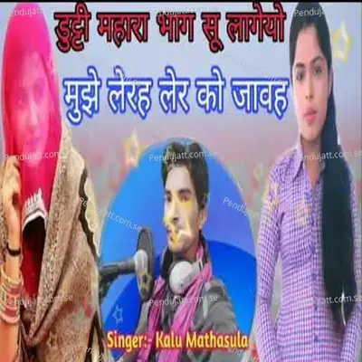 Dutti Mhara Bhag Su Lageyo Mujhe Lerah Ler Ko Javah - Kalu Mathasula