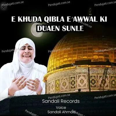 E Khuda Qibla E Awwal Ki Duaen Sunle - Sandali Ahmad album cover 