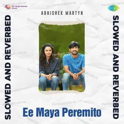 Ee Maya Peremito - Slowed And Reverbed - Abhishek Martyn album cover 