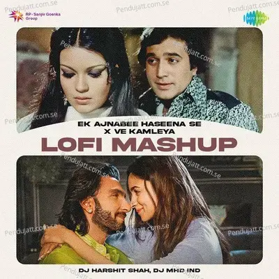 Ek Ajnabee Haseena Se X Ve Kamleya - Lofi Mashup - DJ Harshit Shah album cover 