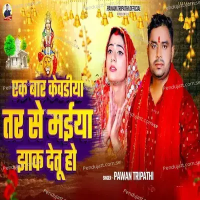 Ek Baar Kewadiya Tar Se Maiya Jhaak Detu Ho - Pawan Tripathi album cover 