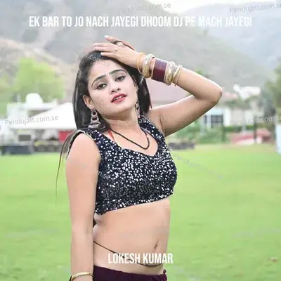 Ek Bar To Jo Nach Jayegi Dhoom Dj Pe Mach Jayegi - Lokesh Kumar album cover 