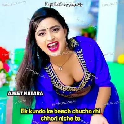 Ek Kunda Ke Beech Chucha Rhi Chhori Niche Te - Ajeet Katara