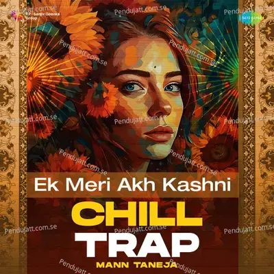 Ek Meri Akh Kashni Chill Trap - Mann Taneja album cover 