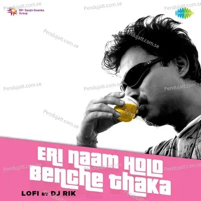 Eri Naam Holo Benche Thaka - Lofi mp3 song