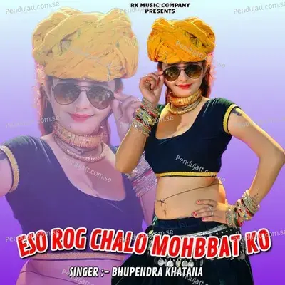 Eso Rog Chalo Mohabbat Ko - Bhupendra Khatana