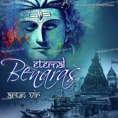 Eternal Benaras - The City Of Lord Shiva - Arun Vir album cover 