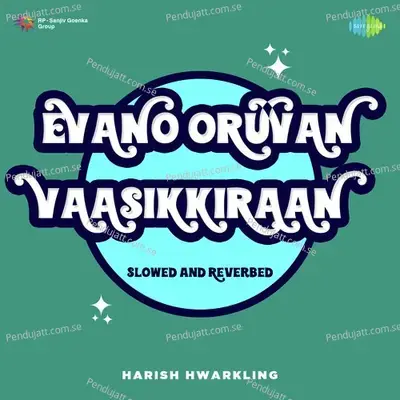 Evano Oruvan Vaasikkiraan - Slowed And Reverbed - Harish Hwarkling album cover 