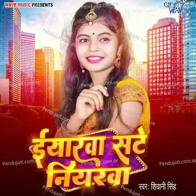 Eyarwa Sate Niyarwa - Shivani Singh album cover 