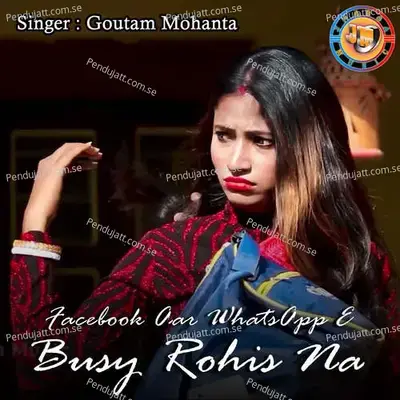 Facebook Aar Whatsapp E Busy Rohis Na - Goutam Mohanta album cover 