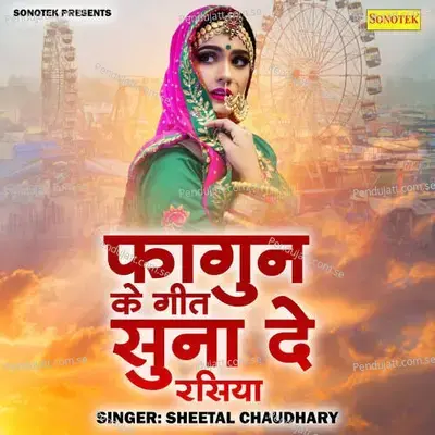 Fagun Ke Geet Suna De Rasiya - Sheetal Chaudhary album cover 