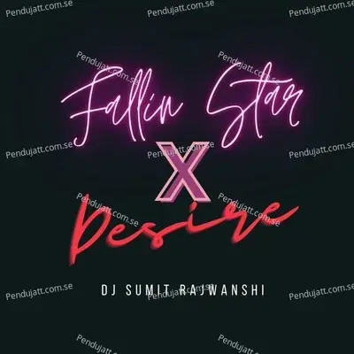 Fallin Star X Desire - DJ Sumit Rajwanshi album cover 