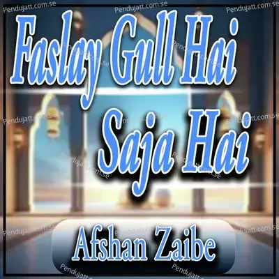 Faslay Gull Hai Saja Hai - Afshan Zaibe