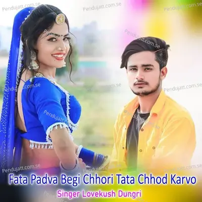 Fata Padva Begi Chhori Tata Chhod Karvo - Lovekush Dungri album cover 
