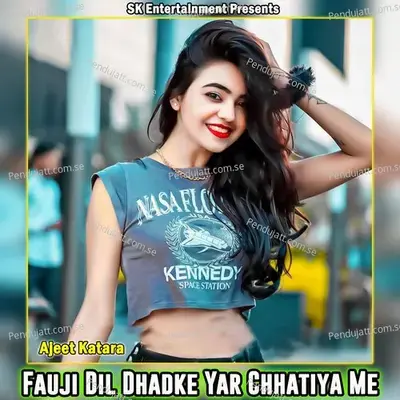 Fauji Dil Dhadke Yar Chhatiya Me - Ajeet Katara