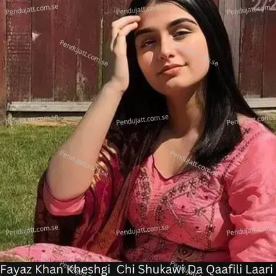 Fayaz Khan Kheshgi  Chi Shukawi Da Qaafili Laari - Ziyad Shah khan