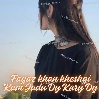 Fayaz Khan Kheshgi Kam Jadu Dy Kary Dy - Fayaz Khan album cover 