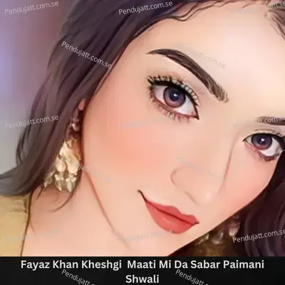 Fayaz Khan Kheshgi  Maati Mi Da Sabar Paimani Shwali - Fayaz Khan album cover 