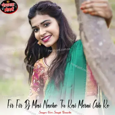 Fir Fir Dj Mai Nache Tu Kai Morni Chh Ke - Veer Singh banota