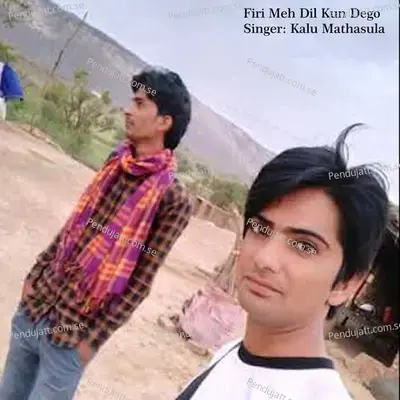 Firi Meh Dil Kun Dego - Kalu Mathasula