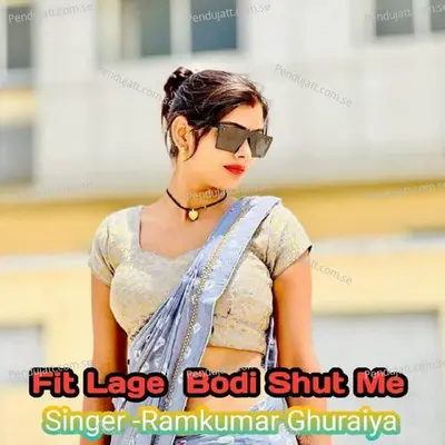 Fit Lage Bodi Shut Me - Ramkumar Ghuraiya album cover 