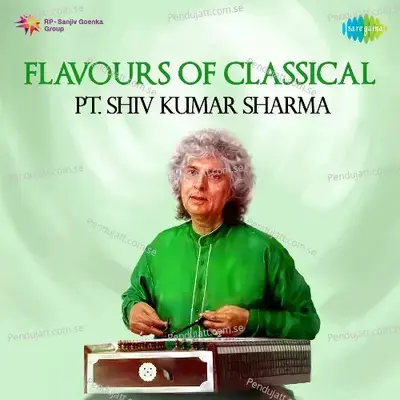 Flavours Of Classical - Pandit Shiv Kumar Sharma - Pt. Shivkumar Sharma cover album