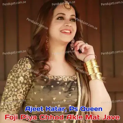 Foji Piya Chhod Akle Mat Jave - Ajeet Katara