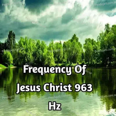Frequency Of Jesus Christ 963 Hz - Lakhan Hire album cover 