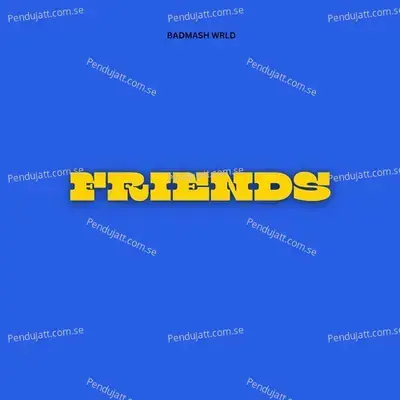 Friends - Badmash WRLD album cover 