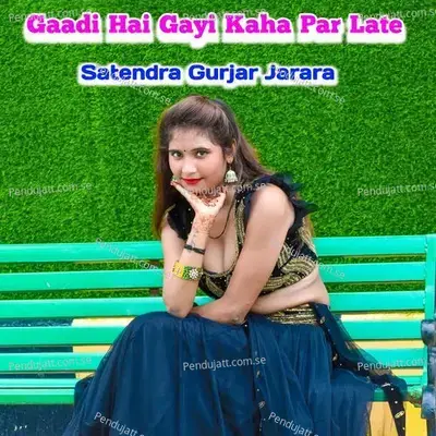 Gaadi Hai Gayi Kaha Par Late - Satendra Gurjar Jarara album cover 