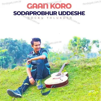 Gaan Koro Sodaprobhur Uddeshe - Rocky Talukder album cover 