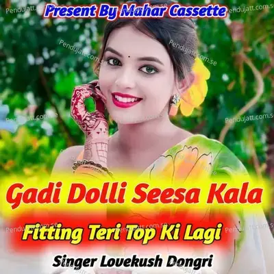 Gadi Dolli Seesa Kala Fitting Teri Top Ki Lagi - Lovekush Dungri