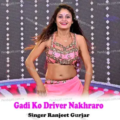 Gadi Ko Driver Nakhraro - Ranjeet Gurjar album cover 
