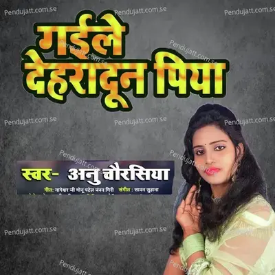 Gaile Dehradun Piya - Annu Chaurasiya album cover 