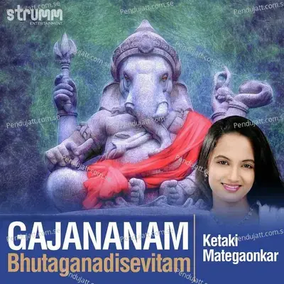 Gajananam Bhutaganadisevitam - Ketakee Mateygaonkar
