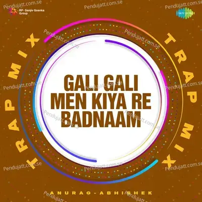 Gali Gali Men Kiya Re Badnaam - Trap Mix - Anurag Abhishek album cover 