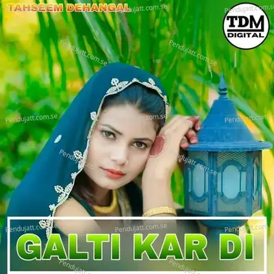Galti Kar Di - Tahseem Dehangal