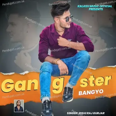 Gangster Bangyo - Rishi Raj Gurjar album cover 