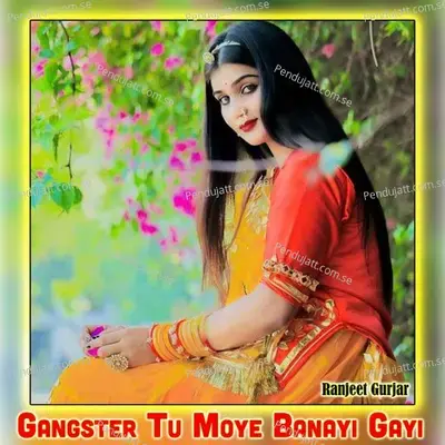 Gangster Tu Moye Banayi Gayi - Ranjeet Gurjar