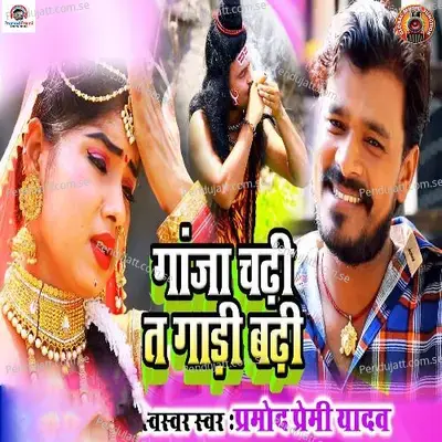 Ganja Chadhi Ta Gadi Badhi - Pramod Premi Yadav
